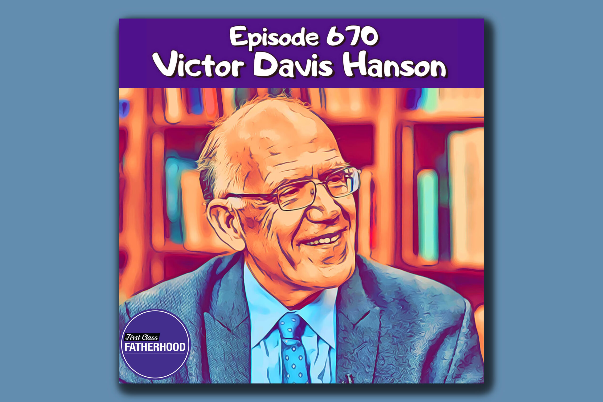 First Class Fatherhood 670 Victor Davis Hanson VDH’s Blade of Perseus